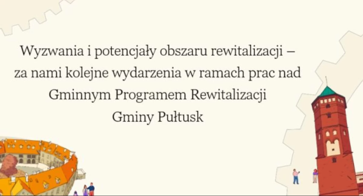 WIADOMOŚCI Z URZĘDU MIEJSKIEGO W PUŁTUSKU, Wyzwania potencjały obszaru rewitalizacji kolejne wydarzenia ramach Gminnym Programem Rewitalizacji Gminy Pułtusk - zdjęcie, fotografia