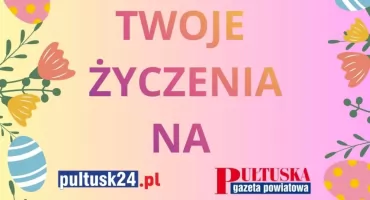 Oferta Świąteczna: Życzenia Wielkanocne w Pułtusk24.pl i Pułtuskiej Gazecie Powiatowej